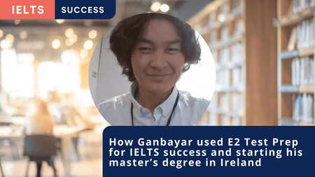 How Ganbayar used E2 Test Prep for IELTS success