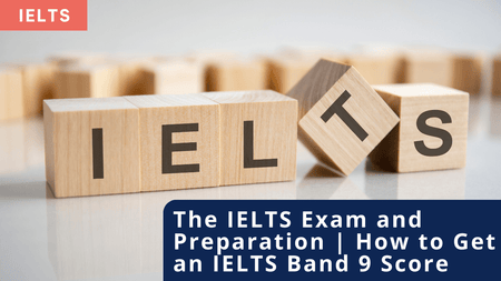 Building blocks spelling IELTS, with a title The IELTS Exam and Preparation – How to Get an IELTS Band 9 Score.