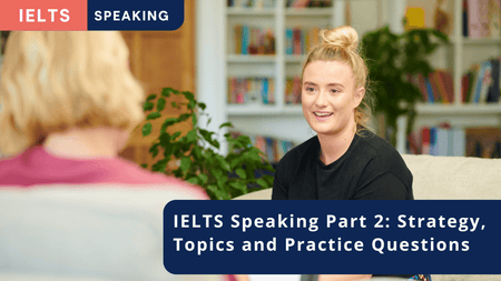 IELTS Speaking Part 2 – Strategy, Topics and Practice Questions